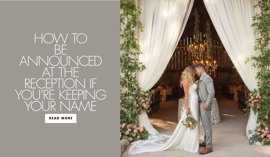 Grand Entrance Wording if Both People are Keeping Their Last Name
Article: Grand Entrance Wording If You're Both Keeping Your Last Name
Photography: Christine Bentley Photography
Read More:
http://www.insideweddings.com/news/planning-design/grand-entrance-wording-if-youre-both-keeping-your-last-name/3932/ Get ideas on how to be announced at the reception with your middle name intact.