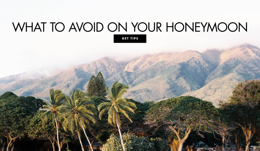 What Not to Do on Your Honeymoon
Article: What Not to Do on Your Honeymoon
Photography: Wendy Laurel
Read More:
http://www.insideweddings.com/news/travel-honeymoon/what-not-to-do-on-your-honeymoon/4504/ What not to do on your honeymoon what to avoid to make it the best trip ever